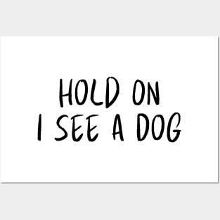 Hold On I See a Dog - Dog Quotes Posters and Art